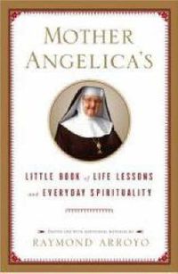 Cover image for Mother Angelica's Little Book of Life Lessons and Everyday Spirituality