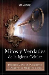 Cover image for Mitos Y Verdades De La Iglesia Celular: Principios Claves Que Construyen O Destruyen Un Ministerio Celular