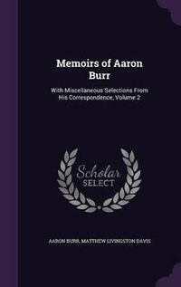 Cover image for Memoirs of Aaron Burr: With Miscellaneous Selections from His Correspondence, Volume 2