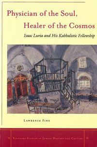 Cover image for Physician of the Soul, Healer of the Cosmos: Isaac Luria and his Kabbalistic Fellowship