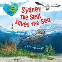 Cover image for Sydney the Seal Saves the Sea: Protect the Planet Together