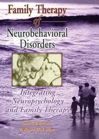 Cover image for Family Therapy of Neurobehavioral Disorders: Integrating Neuropsychology and Family Therapy