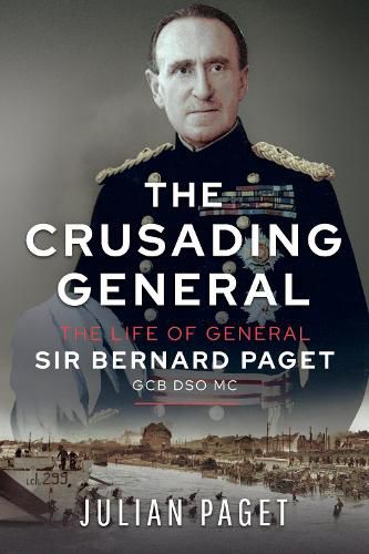 Cover image for The Crusading General: The Life of General Sir Bernard Paget GCB DSO MC