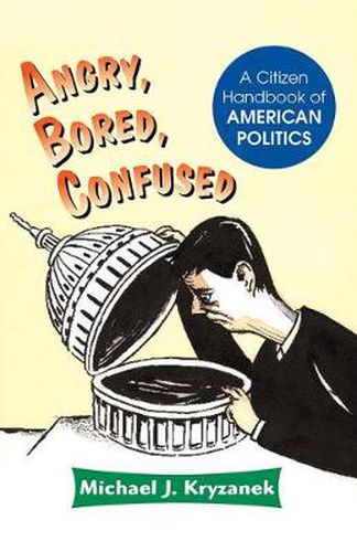 Cover image for Angry, Bored, Confused: A Citizen Handbook Of American Politics