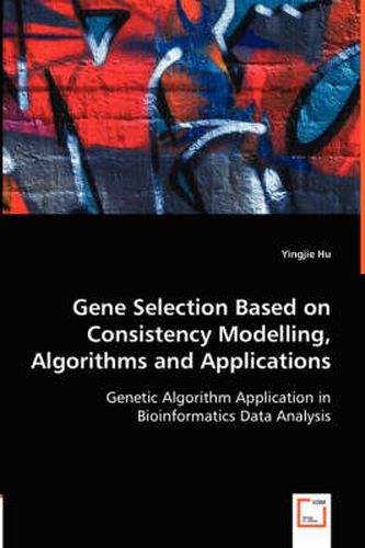 Cover image for Gene Selection Based on Consistency Modelling, Algorithms and Applications - Genetic Algorithm Application in Bioinformatics Data Analysis