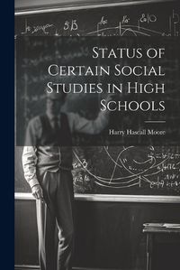 Cover image for Status of Certain Social Studies in High Schools