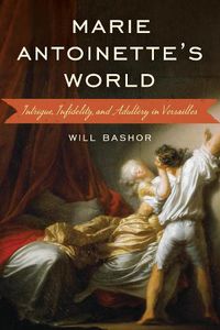 Cover image for Marie Antoinette's World: Intrigue, Infidelity, and Adultery in Versailles