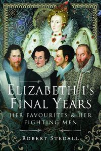 Cover image for Elizabeth I's Final Years: Her Favourites and Her Fighting Men