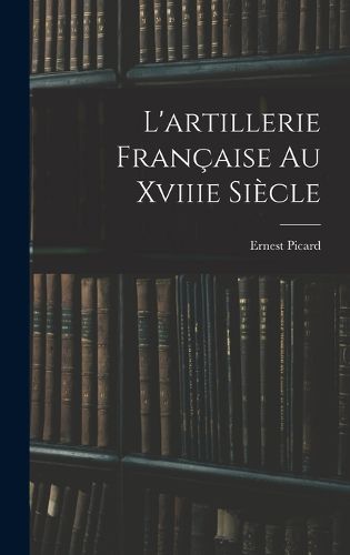 Cover image for L'artillerie Francaise Au Xviiie Siecle
