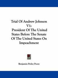 Cover image for Trial of Andrew Johnson V1: President of the United States Before the Senate of the United States on Impeachment