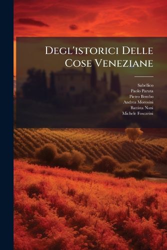 Cover image for Degl'istorici Delle Cose Veneziane: Istorie Veneziane Latinamente Scritte Da Pietro Cardinale Bembo