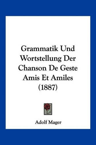 Grammatik Und Wortstellung Der Chanson de Geste Amis Et Amiles (1887)