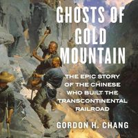 Cover image for Ghosts of Gold Mountain: The Epic Story of the Chinese Who Built the Transcontinental Railroad
