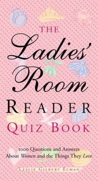 Cover image for The Ladies' Room Reader Quiz Book: 1,000 Questions and Answers about Women and the Things They Love