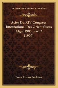 Cover image for Actes Du XIV Congrees International Des Orientalistes Alger 1905, Part 2 (1907)