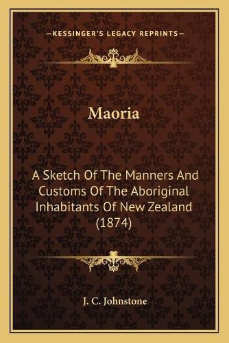 Cover image for Maoria: A Sketch of the Manners and Customs of the Aboriginal Inhabitants of New Zealand (1874)