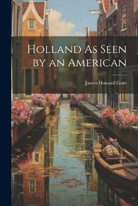 Cover image for Holland As Seen by an American