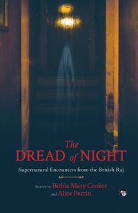 Cover image for The Dread of Night Supernatural Encounters from the British Raj