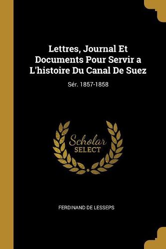 Cover image for Lettres, Journal Et Documents Pour Servir a L'histoire Du Canal De Suez
