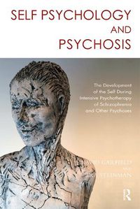 Cover image for Self Psychology and Psychosis: The Development of the Self During Intensive Psychotherapy of Schizophrenia and other Psychoses