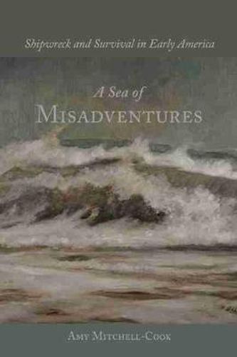 Cover image for A Sea of Misadventures: Shipwreck and Survival in Early America