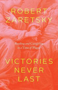 Cover image for Victories Never Last: Reading and Caregiving in a Time of Plague