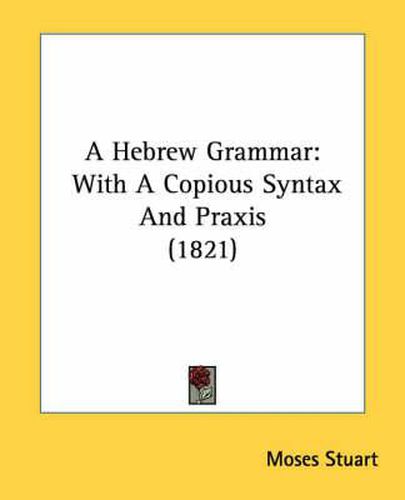 Cover image for A Hebrew Grammar: With a Copious Syntax and Praxis (1821)