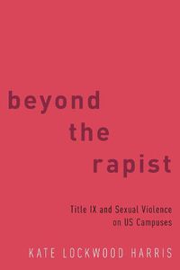 Cover image for Beyond the Rapist: Title IX and Sexual Violence on US Campuses