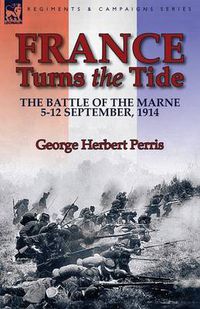 Cover image for France Turns the Tide: The Battle of the Marne 5-12 September 1914