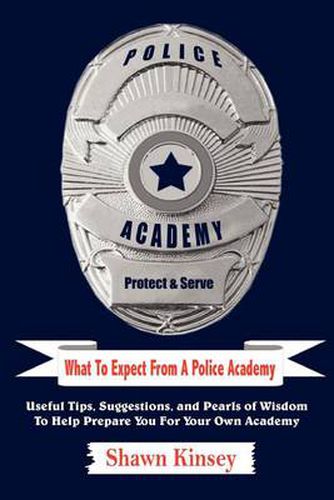 Cover image for What To Expect From A Police Academy: Useful Tips, Suggestions, and Pearls of Wisdom To Help Prepare You For Your Own Academy