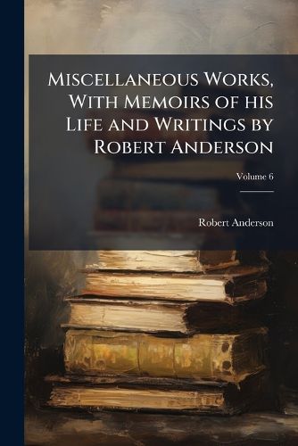 Cover image for Miscellaneous Works, with Memoirs of His Life and Writings by Robert Anderson