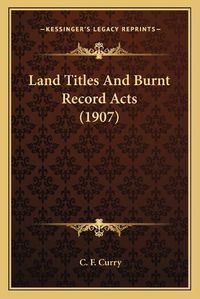 Cover image for Land Titles and Burnt Record Acts (1907)