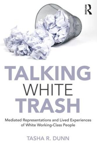 Cover image for Talking White Trash: Mediated Representations and Lived Experiences of White Working-Class People
