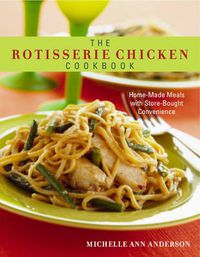 Cover image for The Rotisserie Chicken Cookbook: Home-Made Meals with Store-Bought Convenience