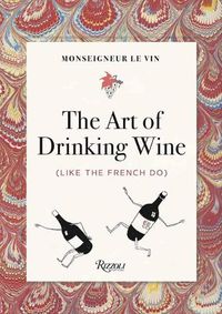 Cover image for Monseigneur le Vin: The Art of Drinking Wine (Like the French Do)