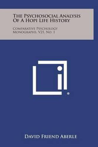 The Psychosocial Analysis of a Hopi Life History: Comparative Psychology Monographs, V21, No. 1