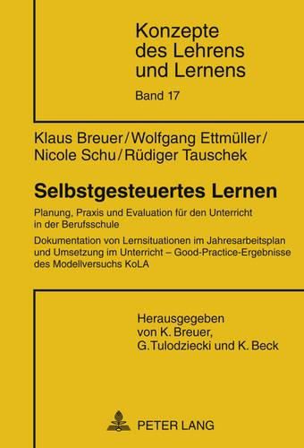Cover image for Selbstgesteuertes Lernen: Planung, Praxis Und Evaluation Fuer Den Unterricht in Der Berufsschule- Dokumentation Von Lernsituationen Im Jahresarbeitsplan Und Umsetzung Im Unterricht - Good-Practice-Ergebnisse Des Modellversuchs Kola