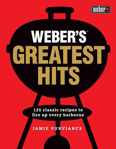 Cover image for Weber's Greatest Hits: 125 recipes for every barbecue and everyone