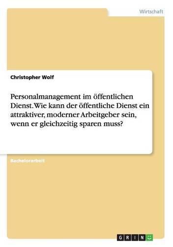 Cover image for Personalmanagement im oeffentlichen Dienst. Wie kann der oeffentliche Dienst ein attraktiver, moderner Arbeitgeber sein, wenn er gleichzeitig sparen muss?