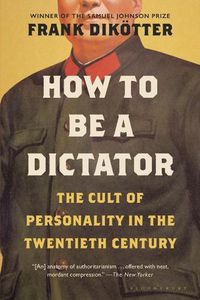 Cover image for How to Be a Dictator: The Cult of Personality in the Twentieth Century