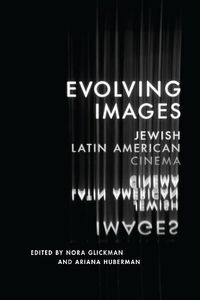 Cover image for Evolving Images: Jewish Latin American Cinema