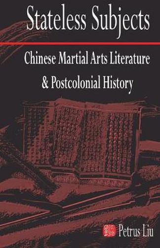 Cover image for Stateless Subjects: Chinese Martial Arts Literature and Postcolonial History