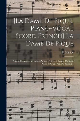 Cover image for [La dame de pique. Piano-vocal score. French] La dame de pique; opera comique en 3 actes. Paroles de Mr. E. Scribe. Partition piano et chant arr. par Garaude