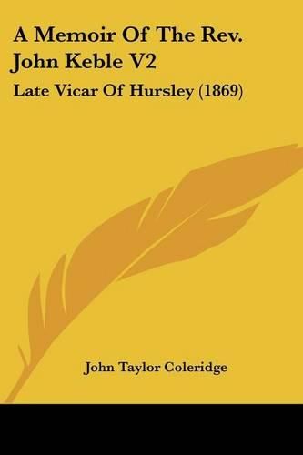 A Memoir Of The Rev. John Keble V2: Late Vicar Of Hursley (1869)