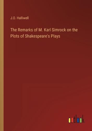 Cover image for The Remarks of M. Karl Simrock on the Plots of Shakespeare's Plays