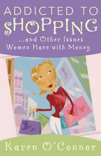 Cover image for Addicted to Shopping and Other Issues Women Have with Money