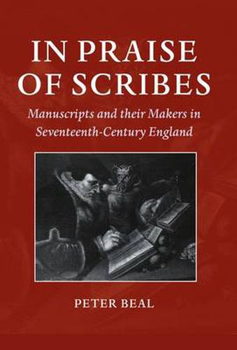 Cover image for In Praise of Scribes: Manuscripts and their Makers in Seventeenth-Century England