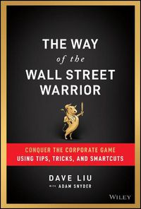 Cover image for The Way of the Wall Street Warrior: Conquer the Corporate Game Using Tips, Tricks, and Smartcuts