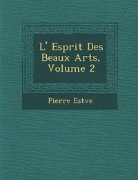 Cover image for L' Esprit Des Beaux Arts, Volume 2