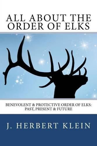 Cover image for All About the Order of Elks: Benevolent & Protective Order of Elks: Past, Present & Future